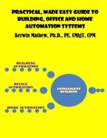 Practical, Made Easy Guide to Building, Office and Home Automation Systems 1544054025 Book Cover