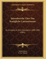 Jahresbericht Uber Das Konigliche Laurentianum: Zu Arnsberg In Dem Schuljahre, 1880-1881 (1881) 1169631592 Book Cover