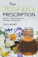 The Yeshua Prescription: Book 1-Self Healing with Christian Healing Oils(tm) 1504382927 Book Cover