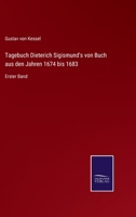 Tagebuch Dieterich Sigismund's von Buch aus den Jahren 1674 bis 1683: Erster Band 3375095155 Book Cover