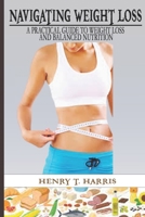 NAVIGATING WEIGHT LOSS: A Practical Guide to Weight Loss and Balanced Nutrition B0CM3RQVY3 Book Cover