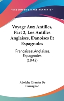 Voyage Aux Antilles, Part 2, Les Antilles Anglaises, Danoises Et Espagnoles: Francaises, Anglaises, Espagnoles (1842) 1168139481 Book Cover