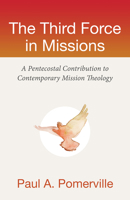 The Third Force in Missions: A Pentecostal Contribution to Comtemporary Mission Theology 1619707683 Book Cover