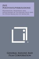 Pvp, Polyvinylpyrrolidone: Preparation, Properties and Applications in the Blood Field and in Other Branches of Medicine 1258668327 Book Cover