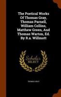 The Poetical Works of Thomas Gray, Thomas Parnell, William Collins, Matthew Green and Thomas Warton. 1017577978 Book Cover