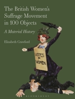 The British Women’s Suffrage Movement in 100 Objects: A Material History 1350520772 Book Cover