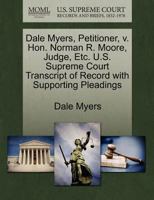 Dale Myers, Petitioner, v. Hon. Norman R. Moore, Judge, Etc. U.S. Supreme Court Transcript of Record with Supporting Pleadings 127047801X Book Cover