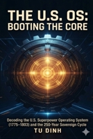 The U.S. OS: Booting The Core: Decoding the U.S. Superpower Operating System (1775–1803) and the 250-Year Sovereign Cycle B0HGBNH644 Book Cover