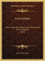 Il Gran Rifiuto: What It Was, Who Made It, And How Fatal To Dante Allighieri 1347486747 Book Cover