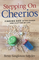 Stepping on Cheerios: Finding God in the Chaos and Clutter of Life 1501827251 Book Cover
