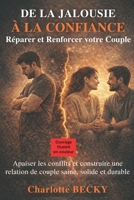 DE LA JALOUSIE À LA CONFIANCE: Réparer et Renforcer votre Couple: Apaiser les conflits et construire une relation de couple saine, solide et durable (French Edition) B0GXVQ8VZF Book Cover