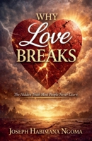 Why Love Breaks: The Hidden Truth Most People Never Learn B0GFC7MZ32 Book Cover