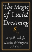 The Magic of Lucid Dreaming: A Spell Book for Witches and Wizards B0H8TM15Y6 Book Cover