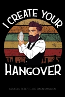 I Create Your Hangover - Cocktail Rezepte, die einen umhauen: Leeres Design Cocktail Rezeptbuch und Organizer zum Selberschreiben, witziges Geschenk f�r Profi- und Hobby-Barkeeper, Bartender, Barmixer 1674344783 Book Cover