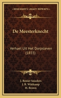De Meesterknecht: Verhael Uit Het Dorpsleven (1855) 116040481X Book Cover