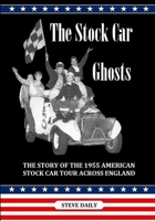 THE STOCK CAR GHOSTS: The Story of the 1955 American Stock Car Tour Across England. B092H7M26R Book Cover