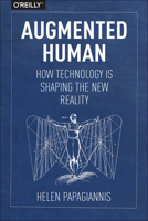 Augmented Human: How Technology Is Shaping the New Reality 1491928328 Book Cover