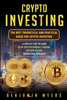 Crypto Investing: The Best Theoretical and Practical Guide for Crypto Investing: A Step by Step to Earn with Cryptocurrency Mining. Bitcoin Future Prediction Revealed 191451694X Book Cover