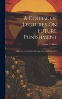 A Course of Lectures on Future Punishment.. 1021331007 Book Cover