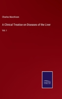 A Clinical Treatise on Diseases of the Liver: Vol. I 3375097085 Book Cover