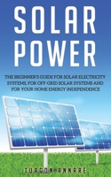 SOLAR POWER: The Beginner's guide for solar electricity systems,for off-grid solar systems and for your home energy independence B086PVRDBD Book Cover