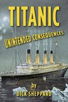 Titanic, Unintended Consequences 0615510043 Book Cover