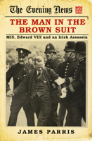 The Man in the Brown Suit: MI5, Edward VIII and an Irish Assassin 0750990643 Book Cover