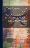 The Refraction and Accommodation of the Eye and Their Anomalies 1022475924 Book Cover