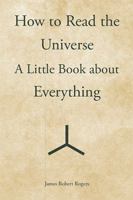 How to Read the Universe: A Little Book about Everything 1543417353 Book Cover