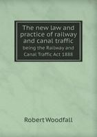 The New Law and Practice of Railway and Canal Traffic Being the Railway and Canal Traffic ACT 1888 551866477X Book Cover