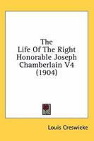 The Life Of The Right Honorable Joseph Chamberlain V4 0548797579 Book Cover