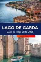 LAGO DE GARDA Guía de viaje 2025-2026: Explore Riva del Garda, pueblos escondidos, cocina local, rutas de senderismo y lugares de interés imperdibles en Italia (Spanish Edition) B0FMS44XHS Book Cover