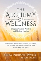 The Alchemy of Wellness: Bridging Ancient Wisdom and Modern Healing B0F23FB8MG Book Cover