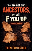 We Are Not Our Ancestors, We Will F You Up! B0GN4GH7XW Book Cover