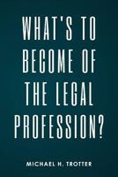 What's to Become of the Legal Profession? 1534903690 Book Cover