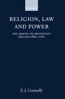 Religion, Law, and Power: The Making of Protestant Ireland 1660-1760 0198205872 Book Cover