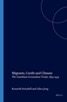 Migrants, Credit And Climate: The Gambian Groundnut Trade, 1834-1934 (African Social Studies Series) (African Social Studies Series) 900414059X Book Cover