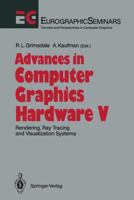 Advances in Computer Graphics Hardware V: Rendering, Ray Tracing and Visualization Systems: v. 5 (Focus on Computer Graphics) 3540542914 Book Cover