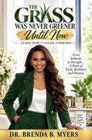 The Grass Was Never Greener ...Until Now: Learn How I Failed Forward B0HKZ5LMSX Book Cover