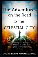 The Adventures on the Road to the Celestial City: Understanding the Seasons of the Christian life and Principles of Discipleship B08HTG3ZW3 Book Cover