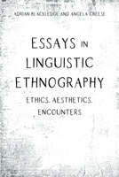 Essays in Linguistic Ethnography: Ethics, Aesthetics, Encounters 1788925599 Book Cover