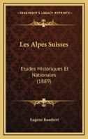 Les Alpes Suisses: Etudes Historiques Et Nationales (1889) 1120488680 Book Cover