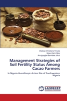 Management Strategies of Soil Fertility Status Among Cacao Farmers: In Nigeria Humidtropic Action Site of Southwestern Nigeria 6139955173 Book Cover
