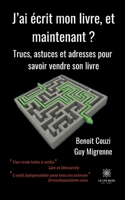 J'ai écrit mon livre, et maintenant ?: Trucs, astuces et adresses pour savoir vendre son livre B089LYGYNV Book Cover