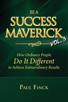 Be a Success Maverick Volume 3: How Ordinary People Do It Different To Achieve Extraordinary Results 1734434112 Book Cover