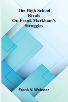 The High School Rivals: Or, Frank Markham'S Struggles 9371341580 Book Cover