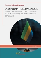 La Diplomatie économique : cheval de bataille de la mise en œuvre du plan stratégique du Gabon émergent depuis 2012 (French Edition) 2355238820 Book Cover