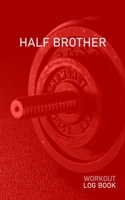 Half Brother: Blank Daily Health Fitness Workout Log Book | Track Exercise Type, Sets, Reps, Weight, Cardio, Calories, Distance & Time | Record Stretches Warmup Cooldown & Water Intake 1655015370 Book Cover