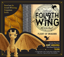 Official Fourth Wing Crochet: Flight of Dragons: Crochet Your Own Baby Andarna Plus a Bonus Pattern for Tairn - Based on the Award-Winning Empyrean Series B0GQKYS9GR Book Cover