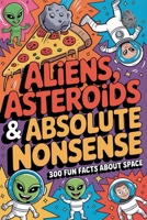 Aliens, Asteroids & Absolute Nonsense 300 Fun Facts about Space gifts for men best christmas gifts B0FS16K922 Book Cover